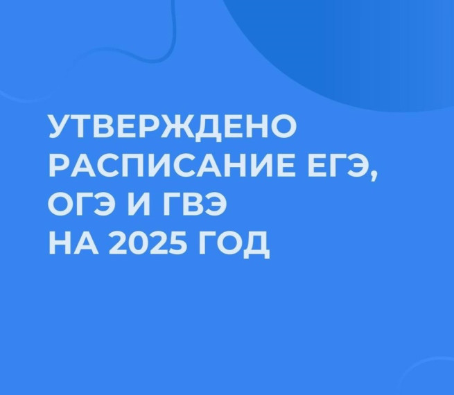Расписание ЕГЭ, ОГЭ и ГВЭ на 2025 год уже утверждено!.